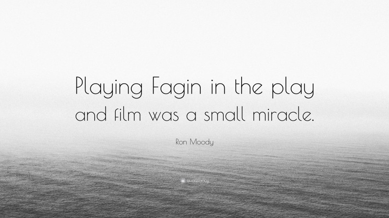 Ron Moody Quote: “Playing Fagin in the play and film was a small miracle.”