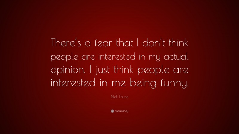 Nick Thune Quote: “There’s a fear that I don’t think people are interested in my actual opinion. I just think people are interested in me being funny.”