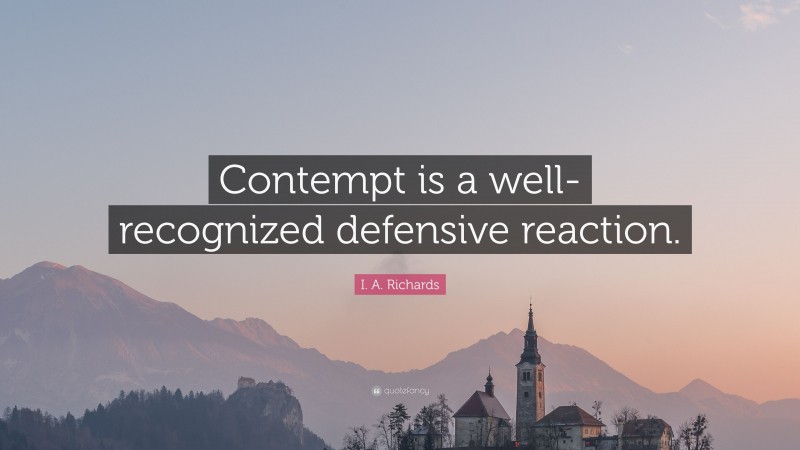 I. A. Richards Quote: “Contempt is a well-recognized defensive reaction.”