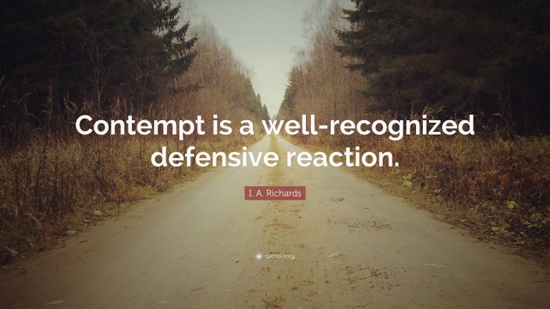 I. A. Richards Quote: “Contempt is a well-recognized defensive reaction.”