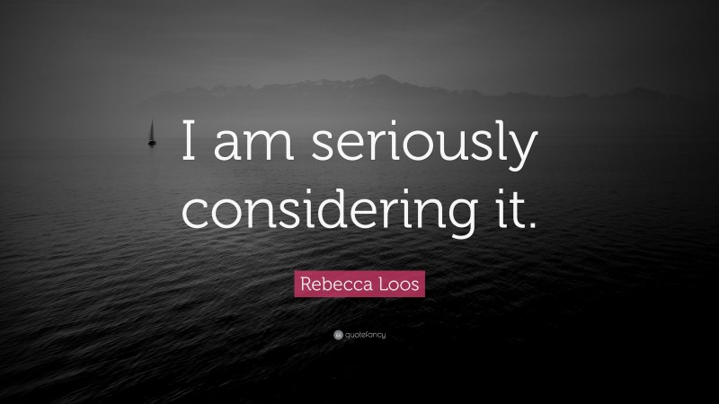 Rebecca Loos Quote: “I am seriously considering it.”