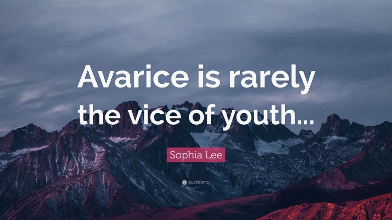 Sophia Lee Quote: “Avarice is rarely the vice of youth...”