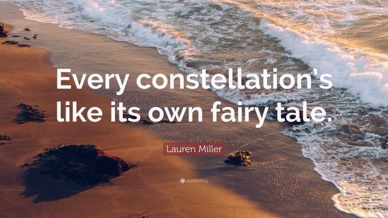 Lauren Miller Quote: “Every constellation’s like its own fairy tale.”