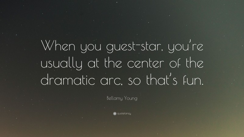 Bellamy Young Quote: “When you guest-star, you’re usually at the center of the dramatic arc, so that’s fun.”