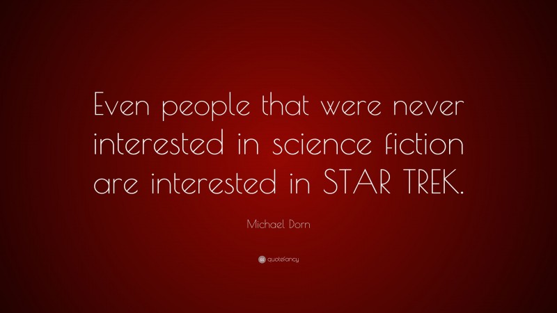 Michael Dorn Quote: “Even people that were never interested in science fiction are interested in STAR TREK.”