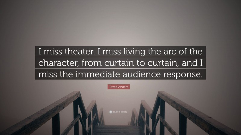 David Anders Quote: “I miss theater. I miss living the arc of the character, from curtain to curtain, and I miss the immediate audience response.”