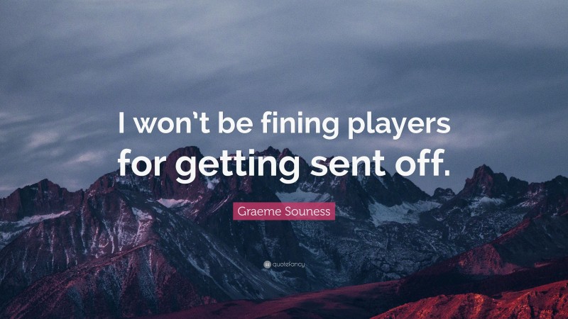 Graeme Souness Quote: “I won’t be fining players for getting sent off.”