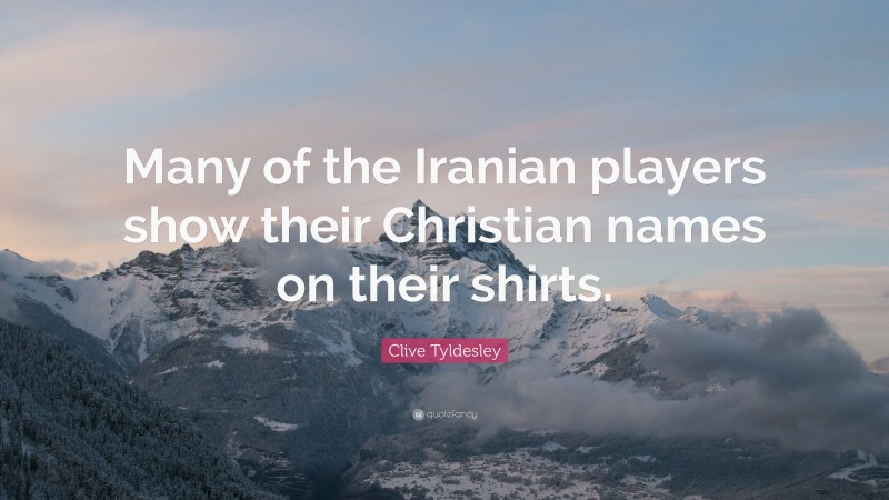 Clive Tyldesley Quote: “Many of the Iranian players show their Christian names on their shirts.”