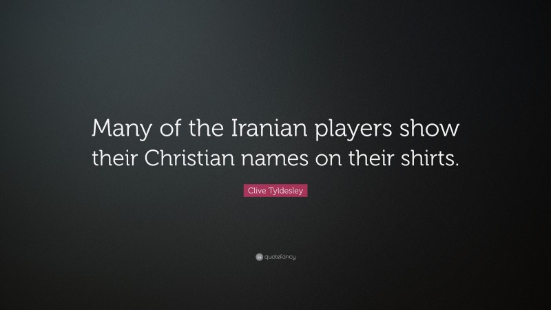 Clive Tyldesley Quote: “Many of the Iranian players show their Christian names on their shirts.”