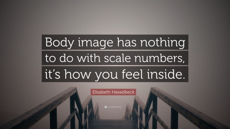 Elisabeth Hasselbeck Quote: “Body image has nothing to do with scale numbers, it’s how you feel inside.”