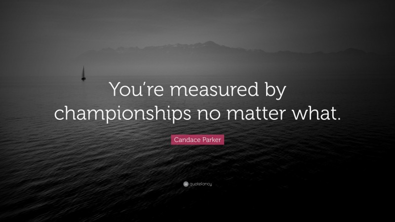 Candace Parker Quote: “You’re measured by championships no matter what.”