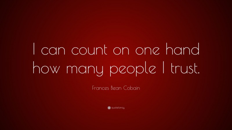 Frances Bean Cobain Quote: “I can count on one hand how many people I trust.”