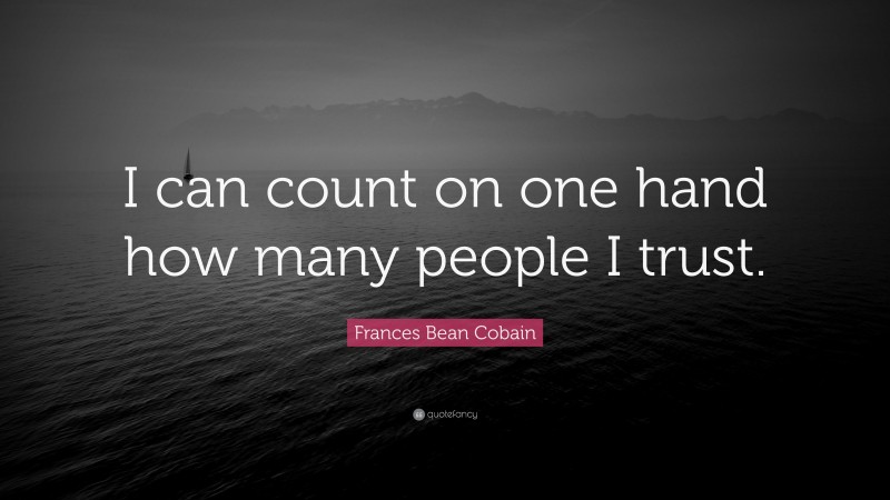 Frances Bean Cobain Quote: “I can count on one hand how many people I trust.”