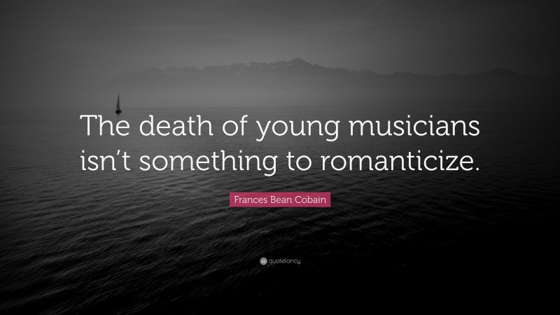 Frances Bean Cobain Quote: “The death of young musicians isn’t something to romanticize.”