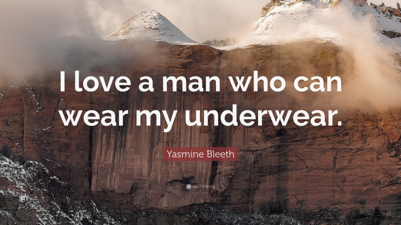 Yasmine Bleeth Quote: “I love a man who can wear my underwear.”