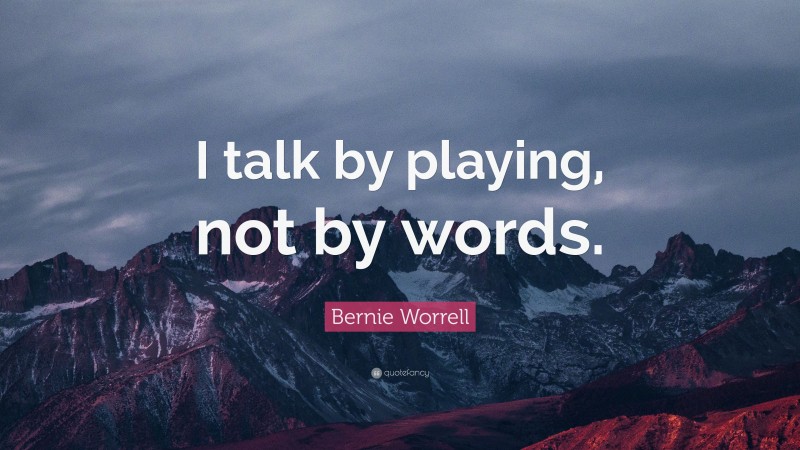 Bernie Worrell Quote: “I talk by playing, not by words.”