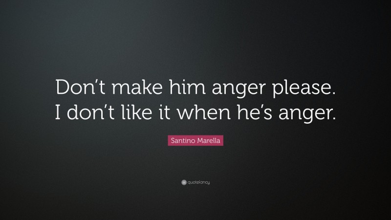 Santino Marella Quote: “Don’t make him anger please. I don’t like it when he’s anger.”