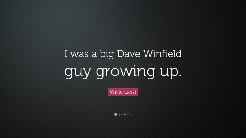 Willie Geist Quote: “I was a big Dave Winfield guy growing up.”