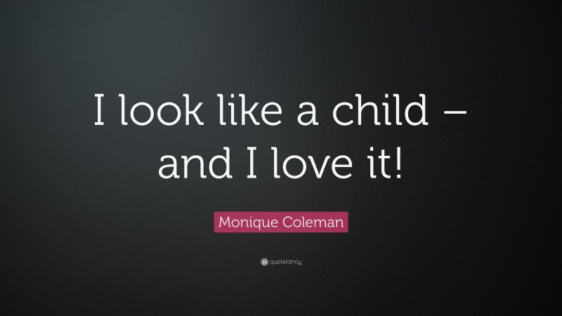 Monique Coleman Quote: “I look like a child – and I love it!”
