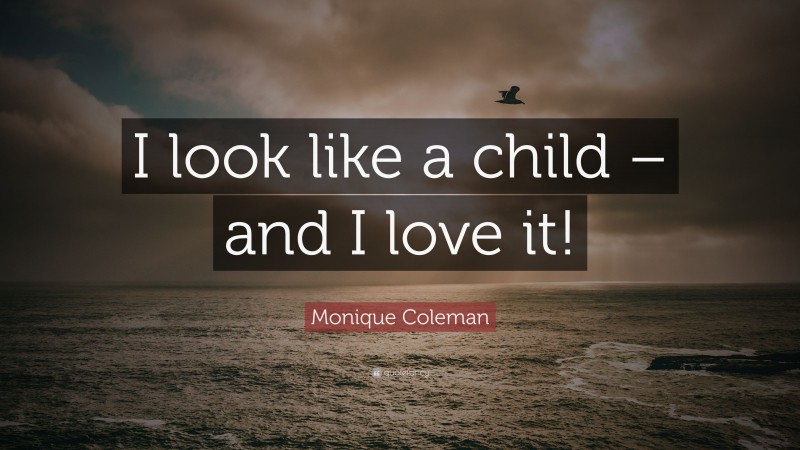 Monique Coleman Quote: “I look like a child – and I love it!”