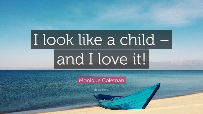 Monique Coleman Quote: “I look like a child – and I love it!”