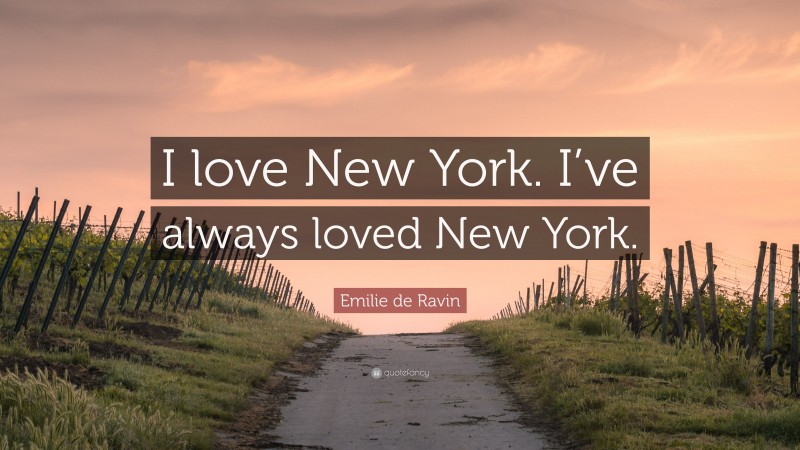 Emilie de Ravin Quote: “I love New York. I’ve always loved New York.”