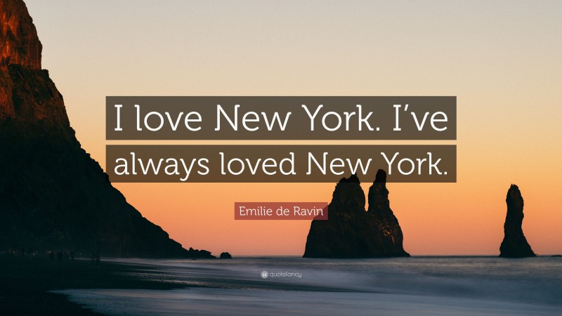 Emilie de Ravin Quote: “I love New York. I’ve always loved New York.”