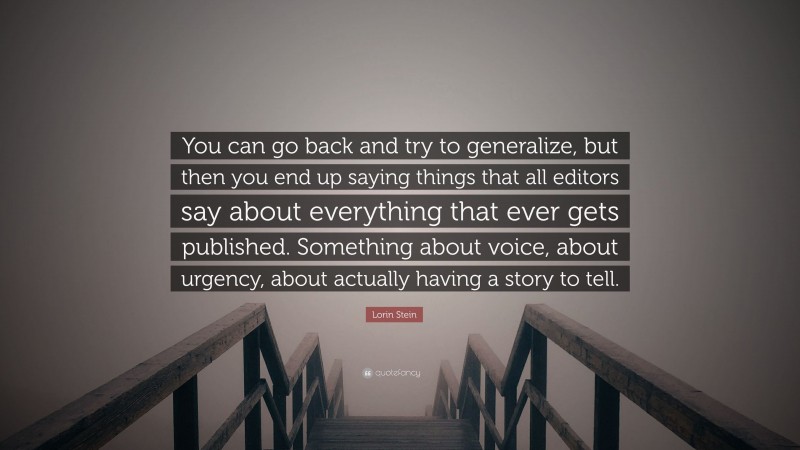 Lorin Stein Quote: “You can go back and try to generalize, but then you end up saying things that all editors say about everything that ever gets published. Something about voice, about urgency, about actually having a story to tell.”