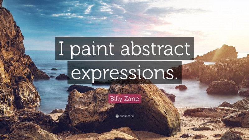 Billy Zane Quote: “I paint abstract expressions.”