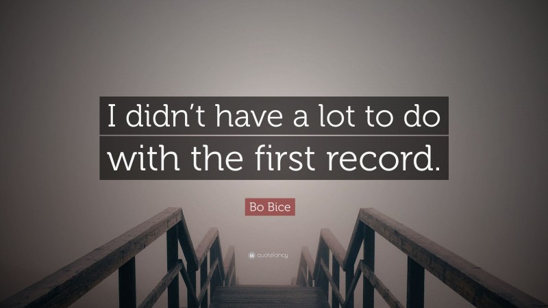 Bo Bice Quote: “I didn’t have a lot to do with the first record.”