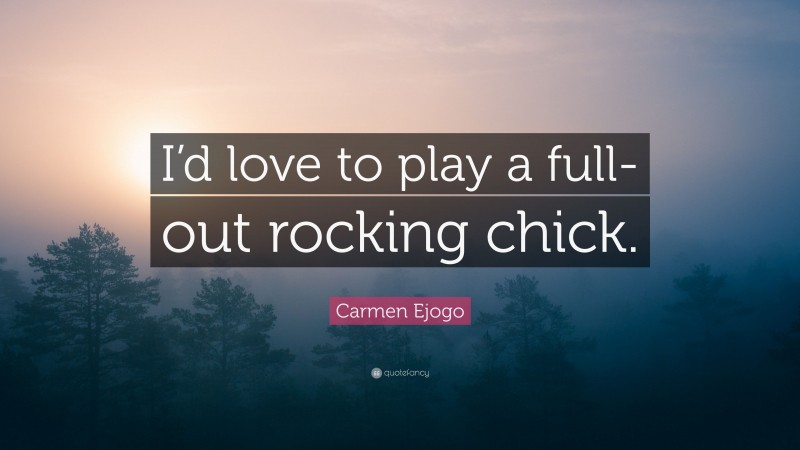 Carmen Ejogo Quote: “I’d love to play a full-out rocking chick.”