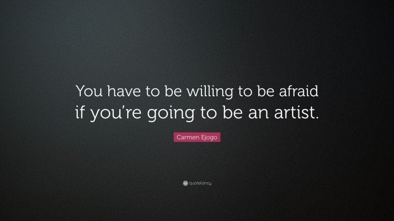 Carmen Ejogo Quote: “You have to be willing to be afraid if you’re going to be an artist.”