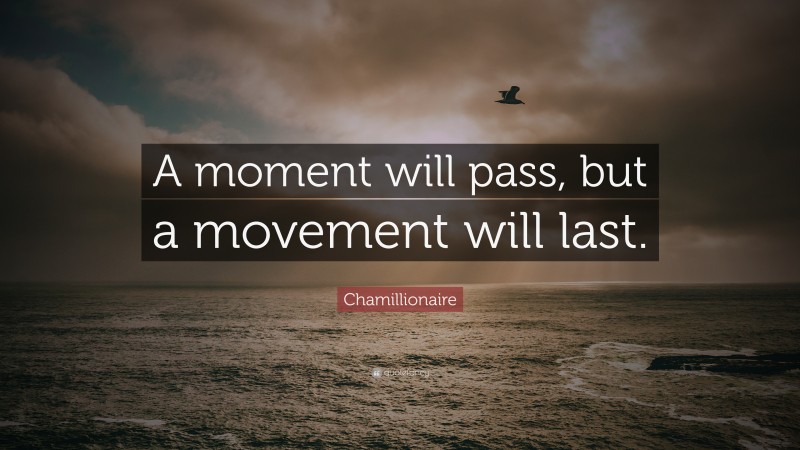 Chamillionaire Quote: “A moment will pass, but a movement will last.”