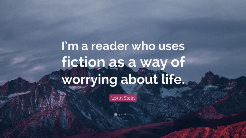 Lorin Stein Quote: “I’m a reader who uses fiction as a way of worrying about life.”