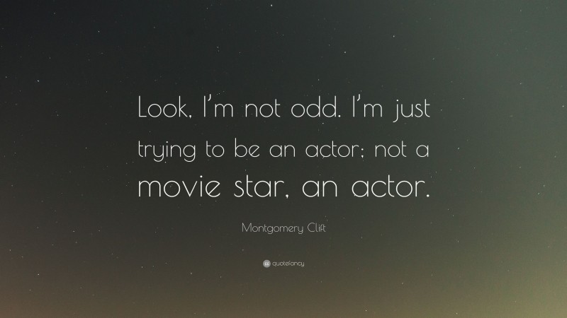 Montgomery Clift Quote: “Look, I’m not odd. I’m just trying to be an actor; not a movie star, an actor.”