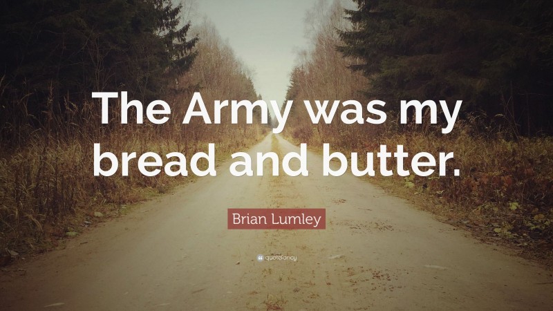 Brian Lumley Quote: “The Army was my bread and butter.”