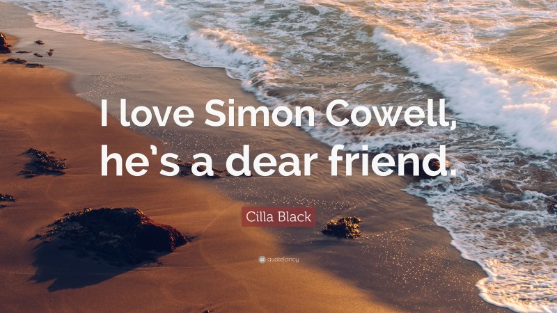 Cilla Black Quote: “I love Simon Cowell, he’s a dear friend.”