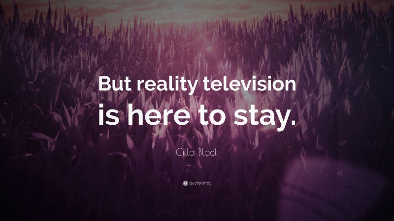 Cilla Black Quote: “But reality television is here to stay.”