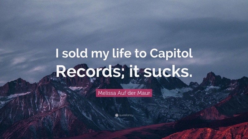 Melissa Auf der Maur Quote: “I sold my life to Capitol Records; it sucks.”
