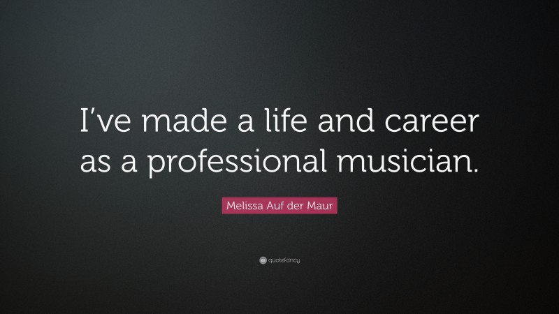 Melissa Auf der Maur Quote: “I’ve made a life and career as a professional musician.”