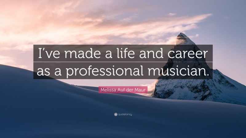 Melissa Auf der Maur Quote: “I’ve made a life and career as a professional musician.”