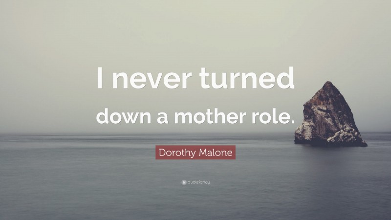 Dorothy Malone Quote: “I never turned down a mother role.”