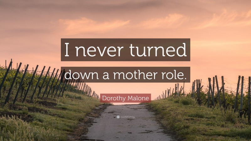 Dorothy Malone Quote: “I never turned down a mother role.”