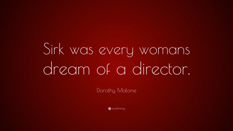 Dorothy Malone Quote: “Sirk was every womans dream of a director.”
