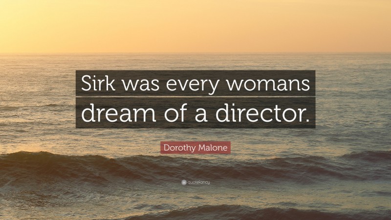Dorothy Malone Quote: “Sirk was every womans dream of a director.”