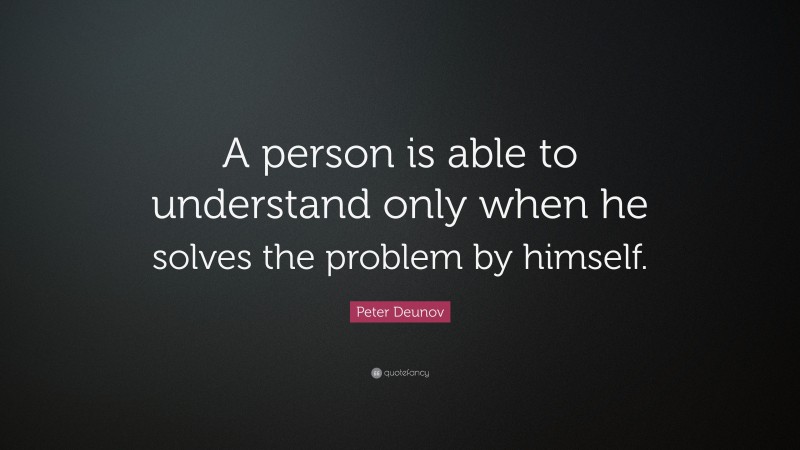 Peter Deunov Quote: “A person is able to understand only when he solves the problem by himself.”