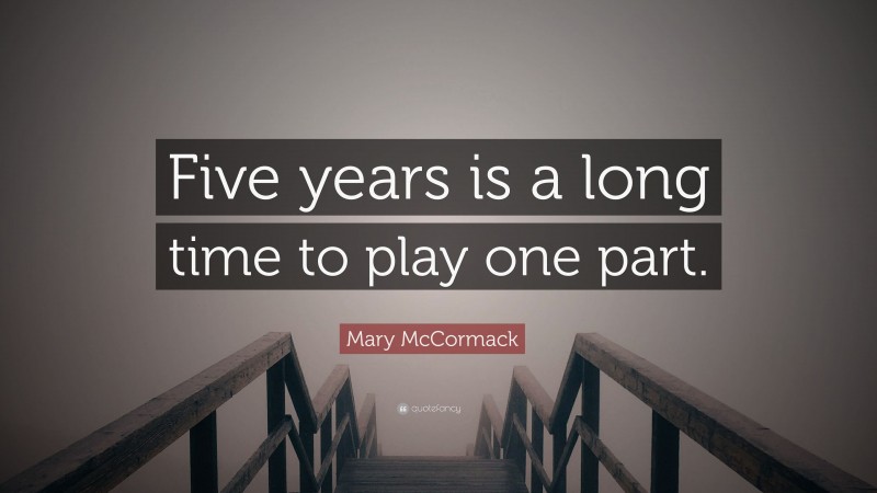 Mary McCormack Quote: “Five years is a long time to play one part.”