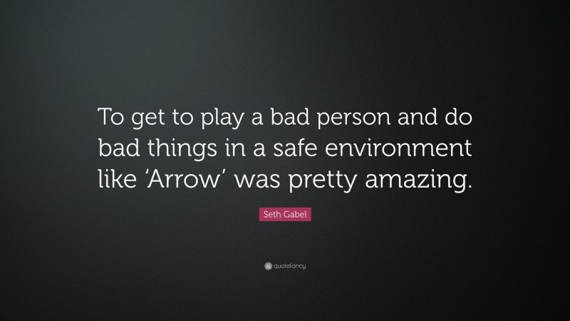 Seth Gabel Quote: “To get to play a bad person and do bad things in a safe environment like ‘Arrow’ was pretty amazing.”