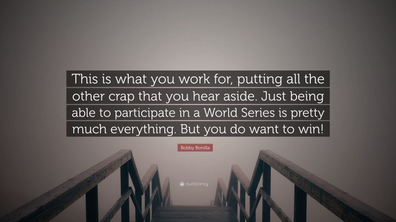 Bobby Bonilla Quote: “This is what you work for, putting all the other crap that you hear aside. Just being able to participate in a World Series is pretty much everything. But you do want to win!”