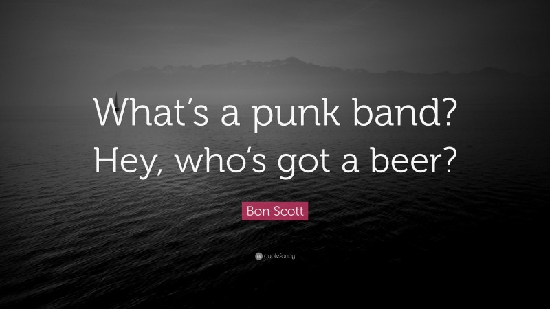 Bon Scott Quote: “What’s a punk band? Hey, who’s got a beer?”